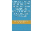 Saddle Up for Success: How Breeding and Training Police Horses is Changing the Game